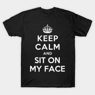 KEEP CALM AND SIT ON MY FACE T-Shirt